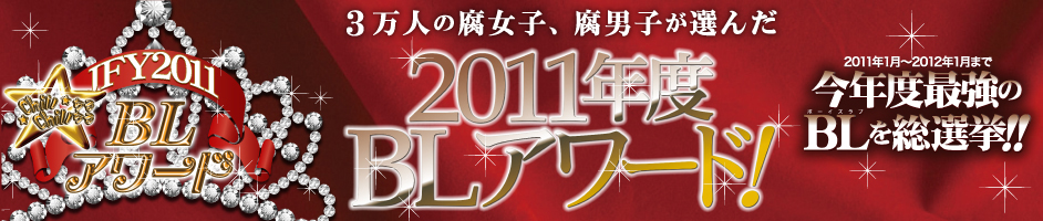 3万人の腐女子、腐男子が選んだ　2011年度BLアワード!　2011年1月～2012年1月まで今年度最強のＢＬを総選挙!!