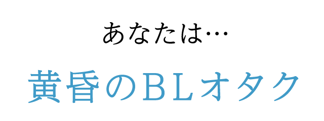 あなたは…黄昏のBLオタク