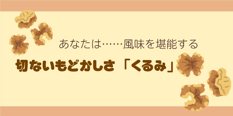 風味を堪能したい、溢れるもどかしさ「くるみ腐女子」